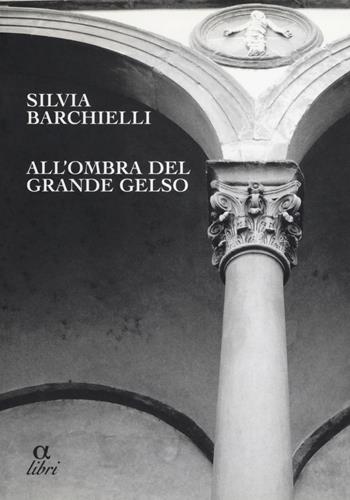 All'ombra del grande gelso - Silvia Barchielli - Libro Edizioni della Meridiana 2018, Alpha libri. Narrativa | Libraccio.it