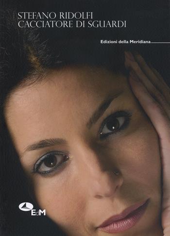 Cacciatore di sguardi - Stefano Ridolfi - Libro Edizioni della Meridiana 2008, Tutt'altro. Fotografia | Libraccio.it