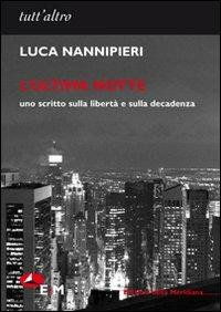 L' ultima notte. Uno scritto sulla libertà e sulla decadenza - Luca Nannipieri - Libro Edizioni della Meridiana 2009, Tutt'altro. Narrativa | Libraccio.it