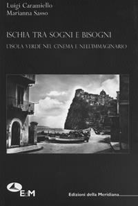 Ischia tra sogni e bisogni. L'isola verde nel cinema e nell'immaginario - Luigi Caramiello, Marianna Sasso - Libro Edizioni della Meridiana 2009 | Libraccio.it