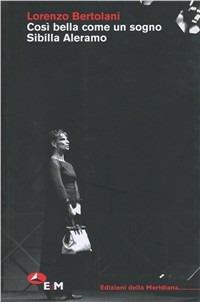 Così bella come un sogno. Sibilla Aleramo. Una drammaturgia poetica - Lorenzo Bertolani - Libro Edizioni della Meridiana 2009, Teatro studio | Libraccio.it
