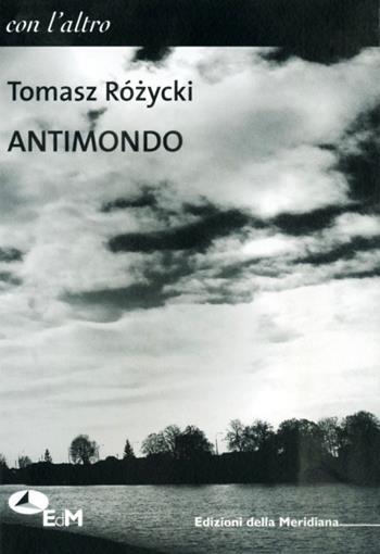 Antimondo - Tomasz Rózycki - Libro Edizioni della Meridiana 2010, Con l'altro | Libraccio.it