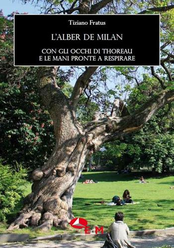 L'alber de Milan. Con gli occhi di Thoreau e le mani pronte a respirare - Tiziano Fratus - Libro Edizioni della Meridiana 2012, Taccuini per cercatori di alberi | Libraccio.it