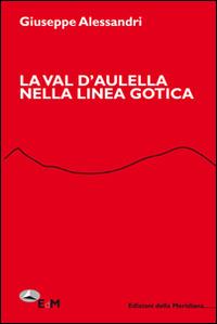 La val d'Aulella nella Linea Gotica - Giuseppe Alessandri - Libro Edizioni della Meridiana 2014 | Libraccio.it