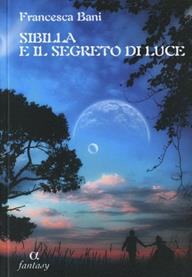 Sibilla e il segreto di luce - Francesca Bani - Libro Edizioni della Meridiana 2014, Alpha. Fantasy | Libraccio.it