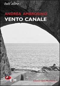 Vento canale - Andrea Ambrosino - Libro Edizioni della Meridiana 2014 | Libraccio.it