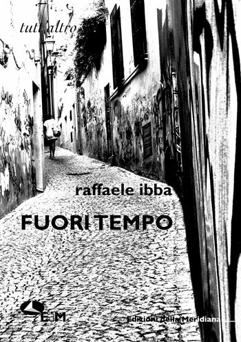 Fuori tempo - Raffaele Ibba - Libro Edizioni della Meridiana 2016, Tutt'altro | Libraccio.it