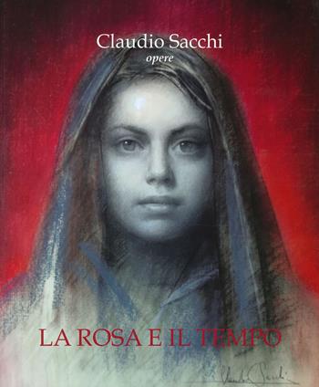 Claudio Sacchi. Opere. La rosa e il tempo. Ediz. a colori  - Libro Edizioni della Meridiana 2019 | Libraccio.it