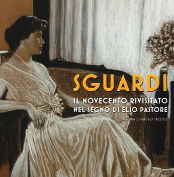 Sguardi. Il Novecento nel segno di Elio Pastore. Catalogo della mostra (Milano, 6-21 luglio 2019). Ediz. a colori  - Libro Edizioni della Meridiana 2019, Spazio espositivo Italia Liberty | Libraccio.it