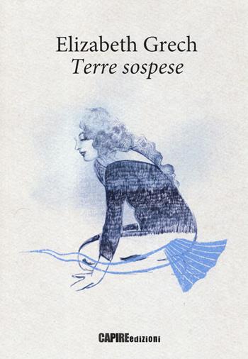 Terre sospese. Testo originale a fronte - Elizabeth Grech - Libro Capire Edizioni 2019, I passatori. Contrabbando di poesia | Libraccio.it