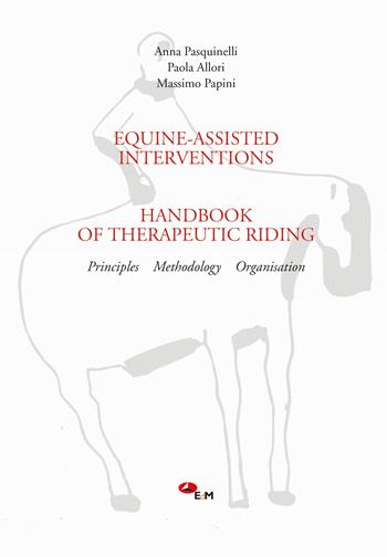 Equine-assisted interventions. Handbook of therapeutic riding. Principles, methodology, organisation - Anna Pasquinelli, Paola Allori, Massimo Papini - Libro Edizioni della Meridiana 2020 | Libraccio.it