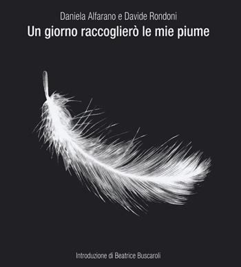 Un giorno raccoglierò le mie piume. Ediz. illustrata - Daniela Alfarano, Davide Rondoni - Libro CartaCanta 2022, Fuoricollana | Libraccio.it