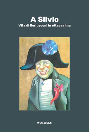 A Silvio. Vita di Berlusconi in ottava rima - Andrea Pannocchia, Pilade Cantini - Libro Nolica Edizioni 2025, Parole | Libraccio.it