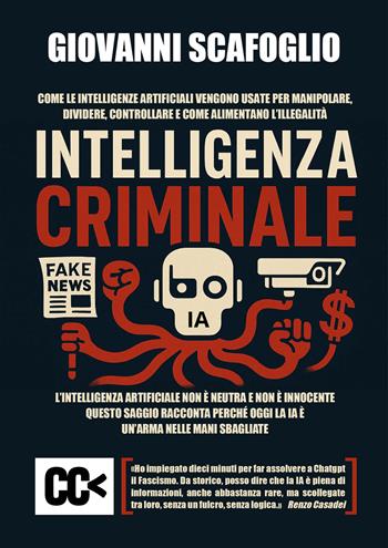 Intelligenza criminale. The dark side of IA. Come le intelligenze artificiali vengono usate per manipolare, dividere, controllare e come alimentano l'illegalità - Giovanni Scafoglio - Libro Edizioni della Meridiana 2025 | Libraccio.it