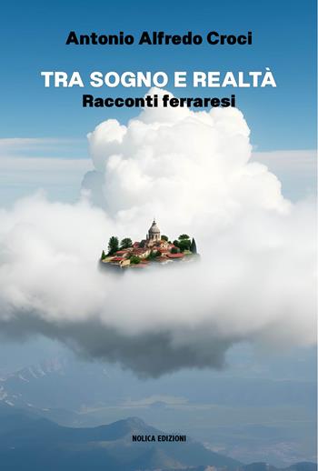 Tra sogno e realtà. Racconti ferraresi - Antonio Alfredo Croci - Libro Nolica Edizioni 2025, Pirandello | Libraccio.it