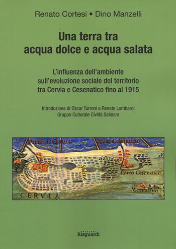 Una terra tra acqua dolce e acqua salata. L'influenza dell'ambiente sull'evoluzione sociale del territorio tra Cervia e Cesenatico fino al 1915 - Renato Cortesi, Dino Manzelli - Libro Edizioni della Meridiana 2025, Saggistica | Libraccio.it