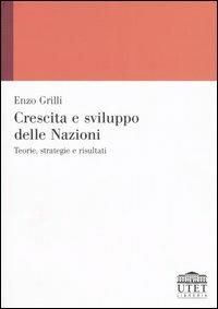Crescita e sviluppo delle Nazioni. Teorie, strategie e risultati - Enzo Grilli - Libro UTET Università 2005 | Libraccio.it