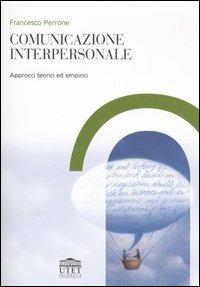 Comunicazione interpersonale. Approcci teorici ed empirici - Francesco Perrone - Libro UTET Università 2006 | Libraccio.it