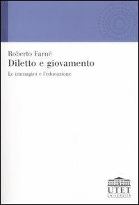 Diletto e giovamento. Le immagini e l'educazione - Roberto Farné - Libro UTET Università 2006 | Libraccio.it