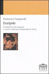 Euripide. L'evoluzione del dramma e i nuovi orizzonti istituzionali ad Atene - Francesco Carpanelli - Libro UTET Università 2005, Strumenti del Dams | Libraccio.it