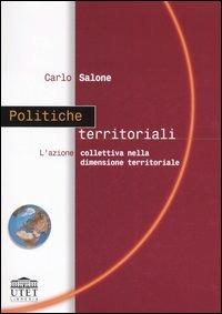 Politiche territoriali. L'azione collettiva nella dimensione territoriale - Carlo Salone - Libro UTET Università 2005 | Libraccio.it
