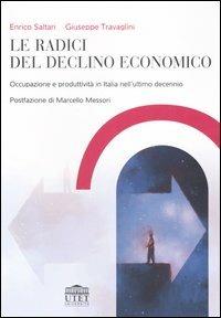 Le radici del declino economico. Occupazione e produttività in Italia nell'ultimo decennio - Enrico Saltari, Giuseppe Travaglini - Libro UTET Università 2006 | Libraccio.it