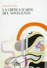 La critica d'arte del Novecento - Gianni Carlo Sciolla - Libro UTET Università 2012 | Libraccio.it
