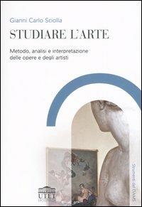 Studiare l'arte. Metodo, analisi e interpretazione delle opere e degli artisti - Gianni Carlo Sciolla - Libro UTET Università 2006, Strumenti del Dams | Libraccio.it