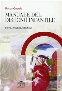 Manuale del disegno infantile. Storia, sviluppo, significati - Rocco Quaglia - Libro UTET Università 2012, Psicologia | Libraccio.it