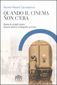 Quando il cinema non c'era. Storie di mirabili visioni, illusioni ottiche e fotografie animate - Donata Pesenti Campagnoni - Libro UTET Università 2007, Collana di cinema | Libraccio.it