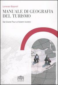 Manuale di geografia del turismo. Dal Grand Tour ai sistemi turistici - Lorenzo Bagnoli - Libro UTET Università 2006 | Libraccio.it