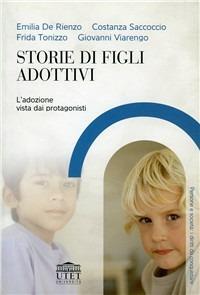Storie di figli adottivi. L'adozione vista dai protagonisti  - Libro UTET Università 2012 | Libraccio.it