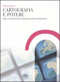 Cartografia e potere. Segni e rappresentazioni negli atlanti italiani del Novecento - Edoardo Boria - Libro UTET Università 2007 | Libraccio.it