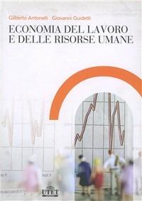 Economia del lavoro e delle risorse umane - Gilberto Antonelli, Giovanni Guidetti - Libro UTET Università 2006 | Libraccio.it