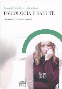 Psicologia e salute. L'esperienza di utenti e operatori - Antonella Delle Fave, Marta Bassi - Libro UTET Università 2007 | Libraccio.it
