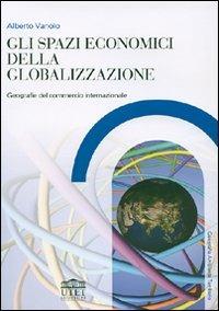 Gli spazi economici della globalizzazione. Geografie del commercio internazionale - Alberto Vanolo - Libro UTET Università 2007, Geografia ambiente territorio | Libraccio.it