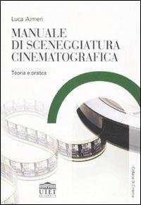 Manuale di sceneggiatura cinematografica. Teoria e pratica - Luca Aimeri - Libro UTET Università 2012, Collana di cinema | Libraccio.it
