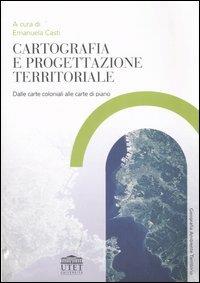 Cartografia e progettazione territoriale. Dalle carte coloniali alle carte di piano  - Libro UTET Università 2007, Vita e ristampe | Libraccio.it