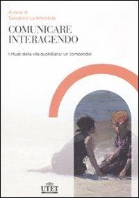 Comunicare interagendo. I rituali della vita quotidiana: un compendio  - Libro UTET Università 2007 | Libraccio.it