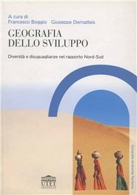 Geografia dello sviluppo. Diversità e diseguaglianza - Francesco Boggio, Giuseppe Dematteis - Libro UTET Università 2007, Geografia ambiente territorio | Libraccio.it
