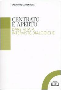 Centrato e aperto. Dare vita a interviste dialogiche - Salvatore La Mendola - Libro UTET Università 2009, Scienza e società | Libraccio.it