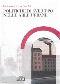 Politiche di sviluppo nelle aree urbane - Fabrizio Antolini, Andrea Billi - Libro UTET Università 2007 | Libraccio.it