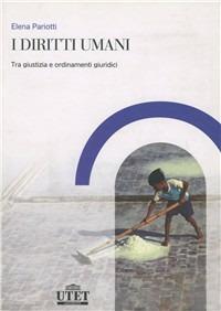 I diritti umani. Tra giustizia e ordinamenti giuridici - Elena Pariotti - Libro UTET Università 2008 | Libraccio.it