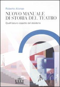 Nuovo manuale di storia del teatro. Quell'oscuro oggetto del desiderio - Roberto Alonge - Libro UTET Università 2008, Strumenti del Dams | Libraccio.it