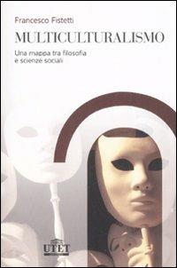 Multiculturalismo. Una mappa tra filosofia e scienze sociali - Francesco Fistetti - Libro UTET Università 2008 | Libraccio.it