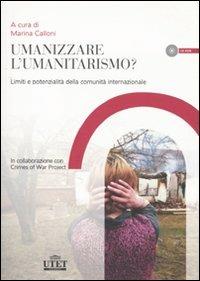 Umanizzare l'umanitarismo? Limiti e potenzialità della comunità internazionale. Con CD-ROM  - Libro UTET Università 2009 | Libraccio.it