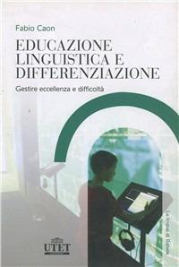 Educazione linguistica e differenziazione. Gestire eccellenza e difficoltà - Fabio Caon - Libro UTET Università 2008, Le lingue di Babele | Libraccio.it