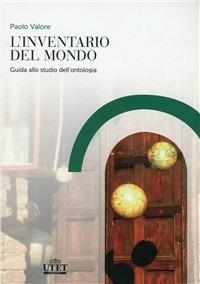 L'inventario del mondo. Guida allo studio dell'ontologia - Paolo Valore - Libro UTET Università 2008, Vita e ristampe | Libraccio.it