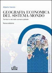 Geografia economica del sistema-mondo. Territori e reti nello scenario globale - Alberto Vanolo - Libro UTET Università 2008, Geografia ambiente territorio | Libraccio.it