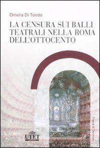 La censura sui balli teatrali nella Roma dell'Ottocento - Ornella Di Tondo - Libro UTET Università 2008, Tracce di Tersicore | Libraccio.it